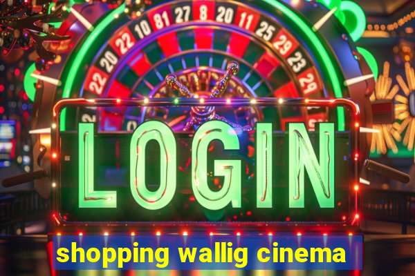 shopping wallig cinema